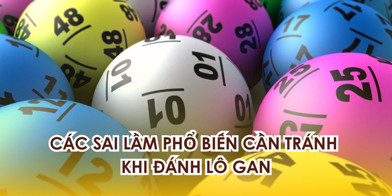 Những sai lầm thường gặp cần tránh khi đánh lô gan
