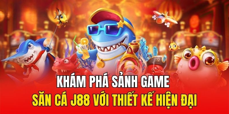 Khám phá sảnh game Săn cá J88 với thiết kế hiện đại