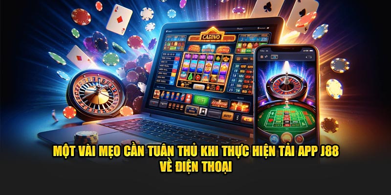 Một vài mẹo cần tuân thủ khi thực hiện tải app J88 về điện thoại