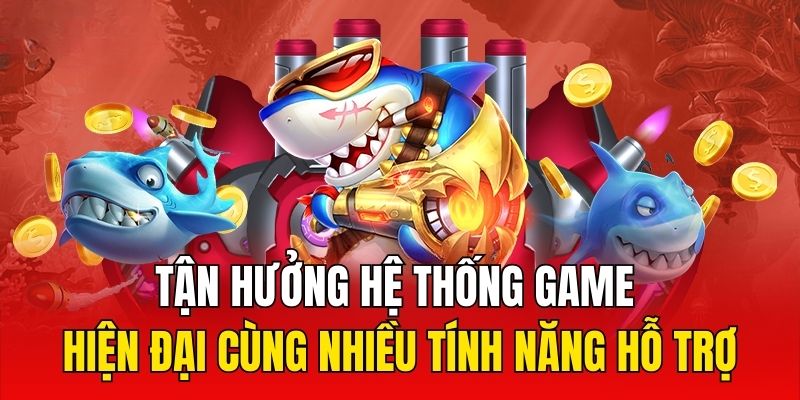 Tận hưởng hệ thống game hiện đại cùng nhiều tính năng hỗ trợ